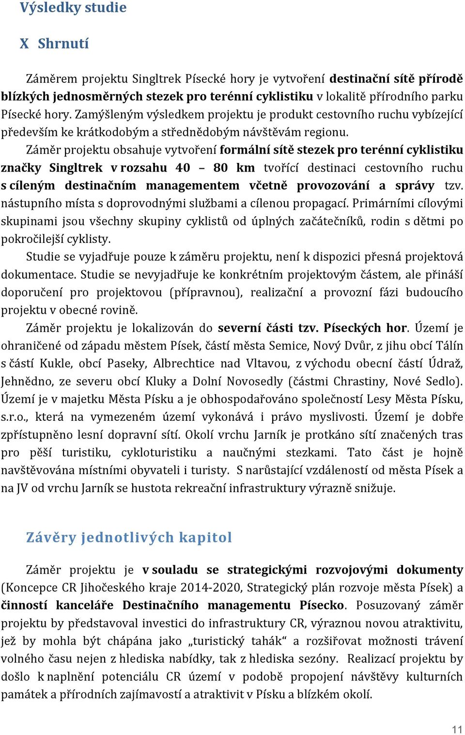 Záměr projektu obsahuje vytvoření formální sítě stezek pro terénní cyklistiku značky Singltrek v rozsahu 40 80 km tvořící destinaci cestovního ruchu s cíleným destinačním managementem včetně