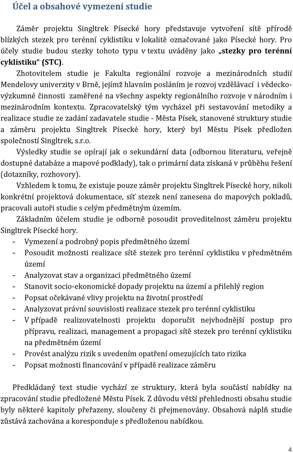 Zhotovitelem studie je Fakulta regionální rozvoje a mezinárodních studií Mendelovy univerzity v Brně, jejímž hlavním posláním je rozvoj vzdělávací i vědeckovýzkumné činnosti zaměřené na všechny