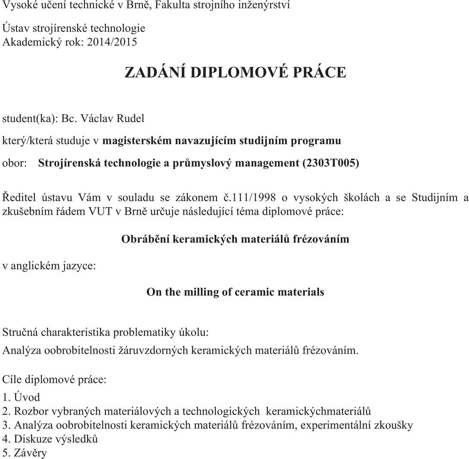 111/1998 o vysokých školách a se Studijním a zkušebním řádem VUT v Brně určuje následující téma diplomové práce: v anglickém jazyce: Obrábění keramických materiálů frézováním On the milling of