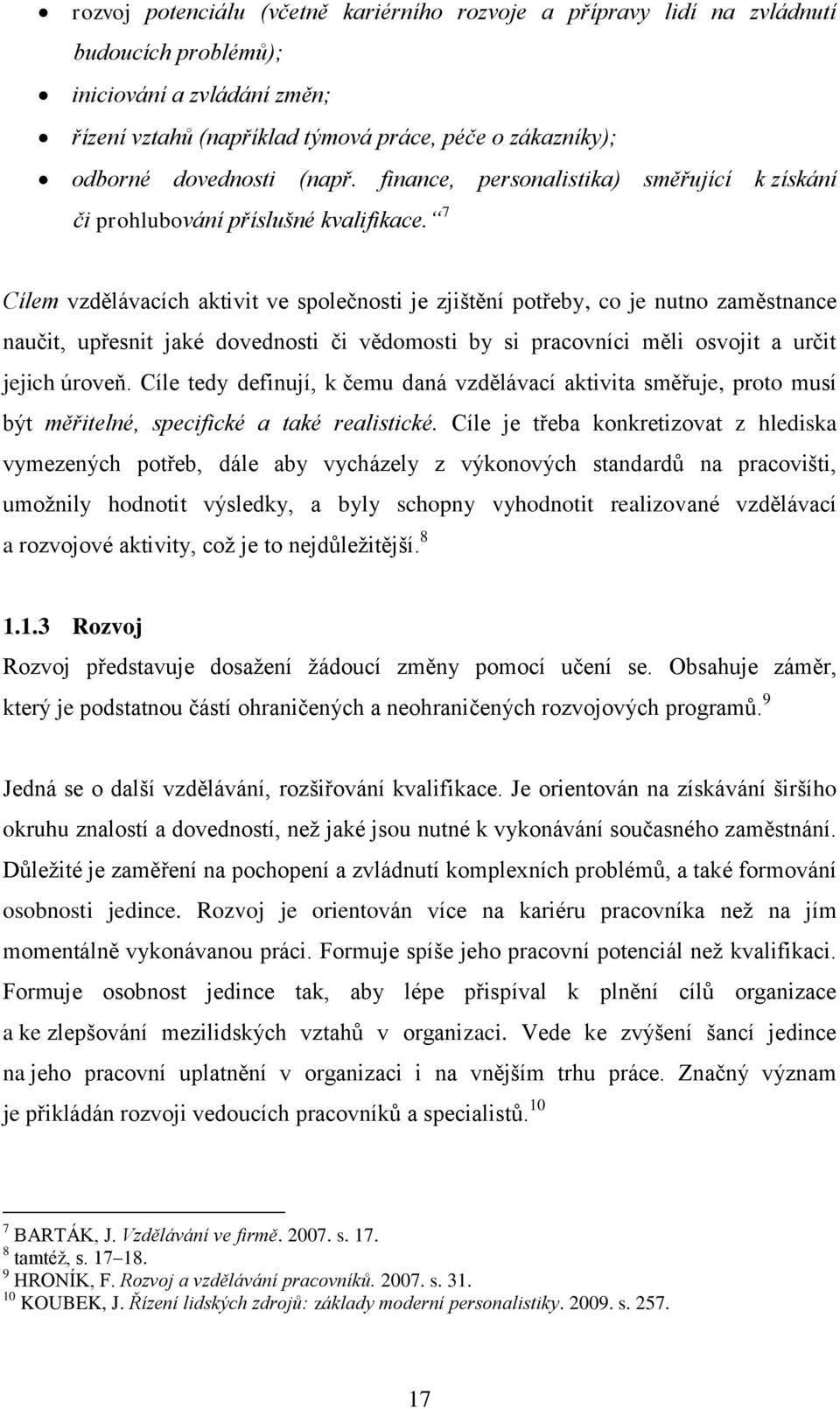 7 Cílem vzdělávacích aktivit ve společnosti je zjištění potřeby, co je nutno zaměstnance naučit, upřesnit jaké dovednosti či vědomosti by si pracovníci měli osvojit a určit jejich úroveň.