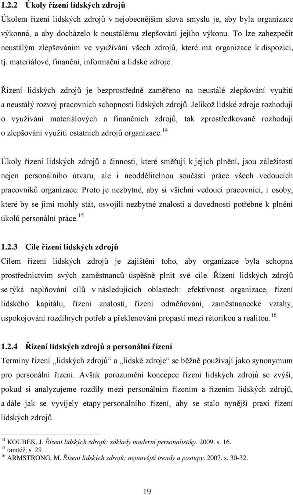 Řízení lidských zdrojů je bezprostředně zaměřeno na neustálé zlepšování vyuţití a neustálý rozvoj pracovních schopností lidských zdrojů.