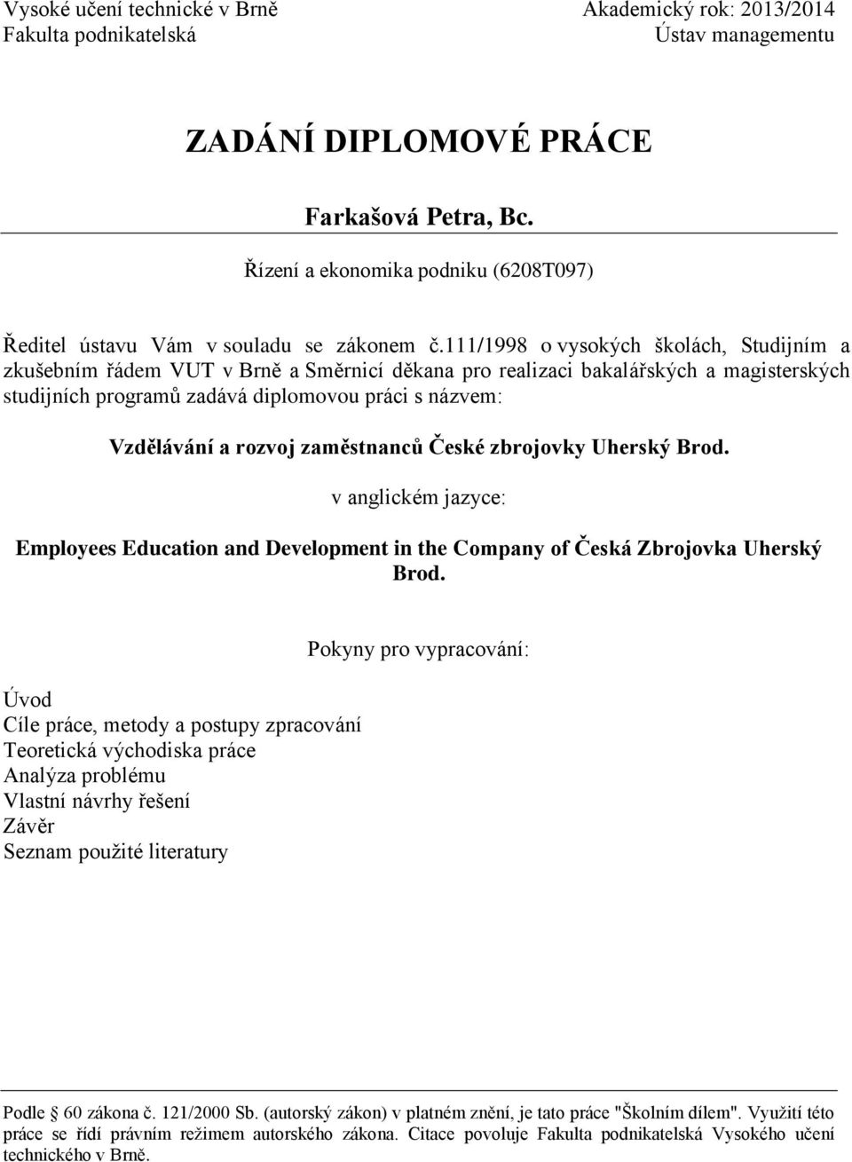 111/1998 o vysokých školách, Studijním a zkušebním řádem VUT v Brně a Směrnicí děkana pro realizaci bakalářských a magisterských studijních programů zadává diplomovou práci s názvem: Vzdělávání a