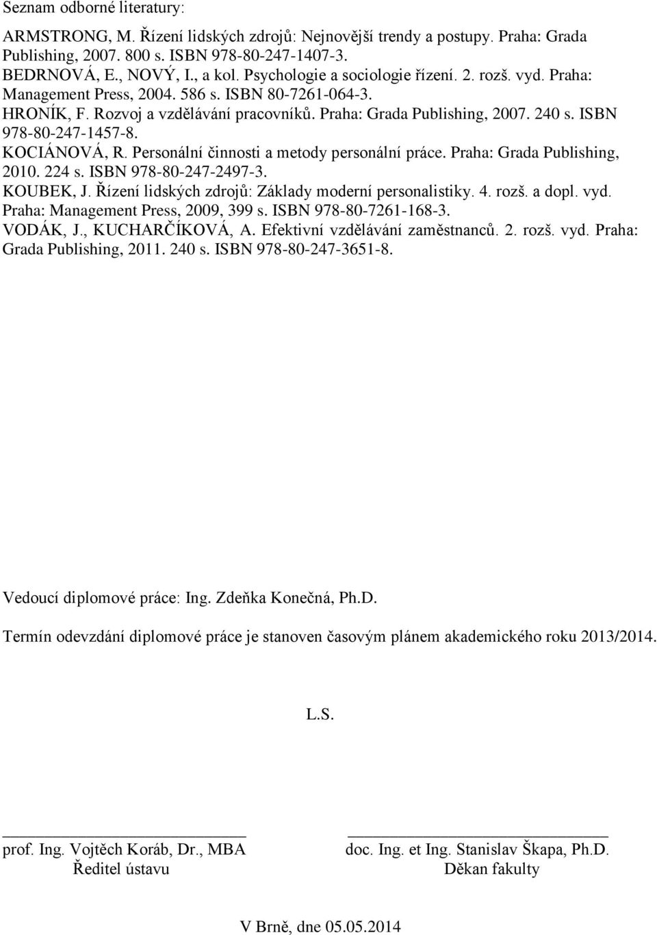 ISBN 978-80-247-1457-8. KOCIÁNOVÁ, R. Personální činnosti a metody personální práce. Praha: Grada Publishing, 2010. 224 s. ISBN 978-80-247-2497-3. KOUBEK, J.