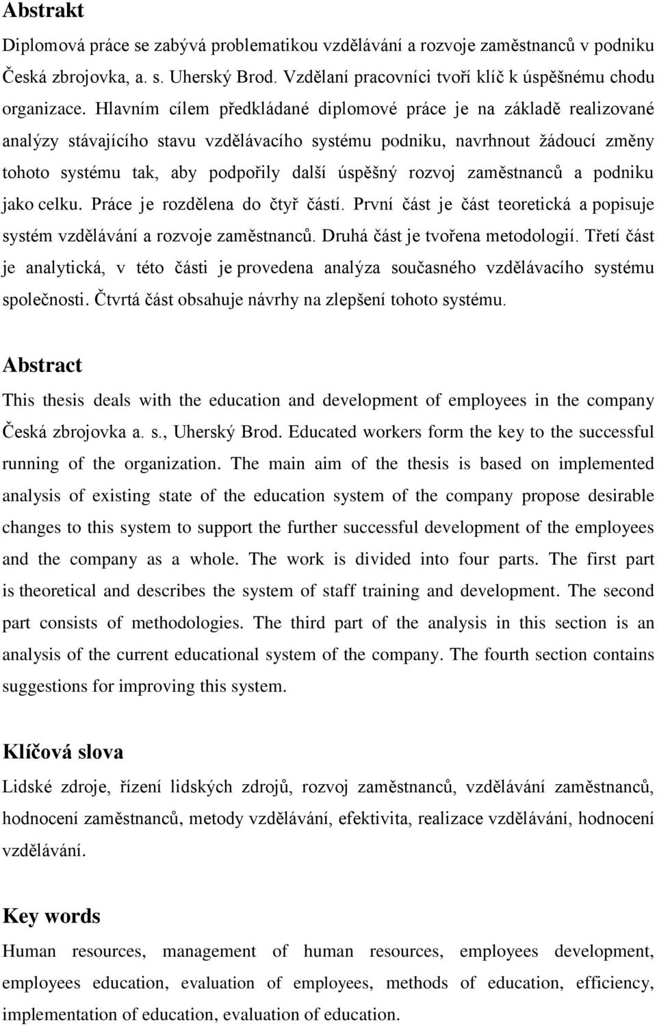 rozvoj zaměstnanců a podniku jako celku. Práce je rozdělena do čtyř částí. První část je část teoretická a popisuje systém vzdělávání a rozvoje zaměstnanců. Druhá část je tvořena metodologií.