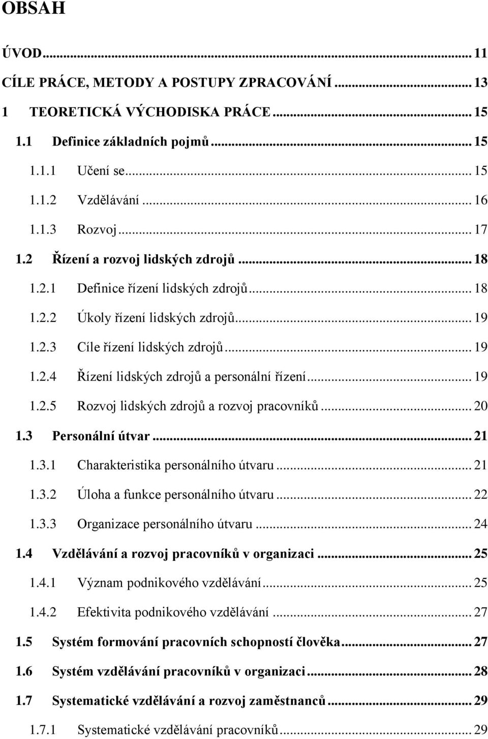 .. 19 1.2.5 Rozvoj lidských zdrojů a rozvoj pracovníků... 20 1.3 Personální útvar... 21 1.3.1 Charakteristika personálního útvaru... 21 1.3.2 Úloha a funkce personálního útvaru... 22 1.3.3 Organizace personálního útvaru.