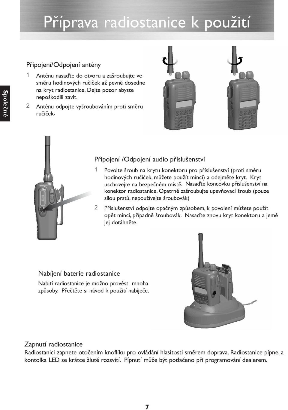 Připojení /Odpojení audio příslušenství 1 Povolte šroub na krytu konektoru pro příslušenství (proti směru hodinových ručiček, můžete použít minci) a odejměte kryt. Kryt uschovejte na bezpečném místě.