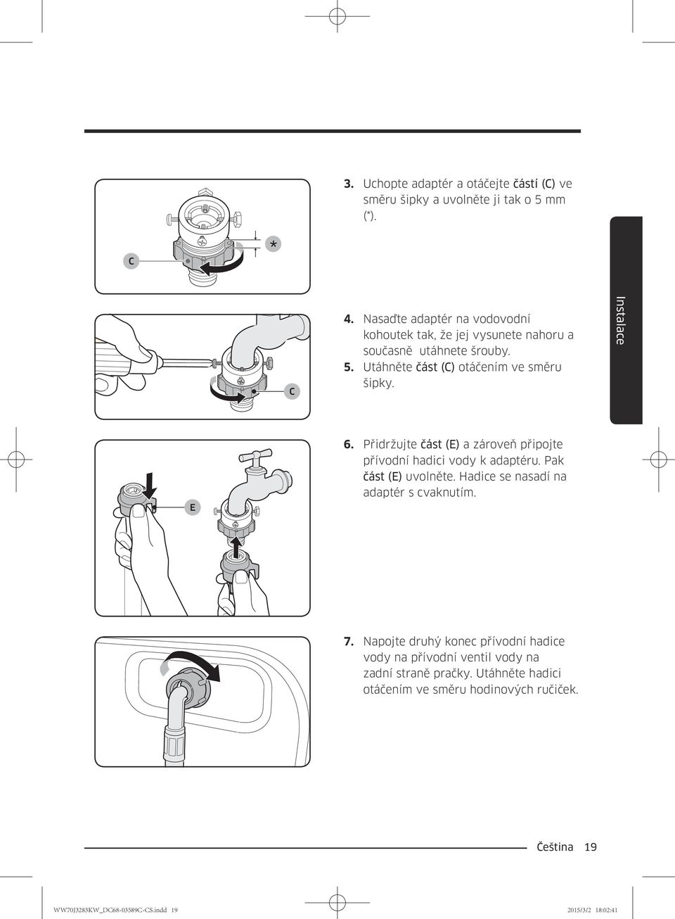 Utáhněte část (C) otáčením ve směru šipky. Instalace E 6. Přidržujte část (E) a zároveň připojte přívodní hadici vody k adaptéru.