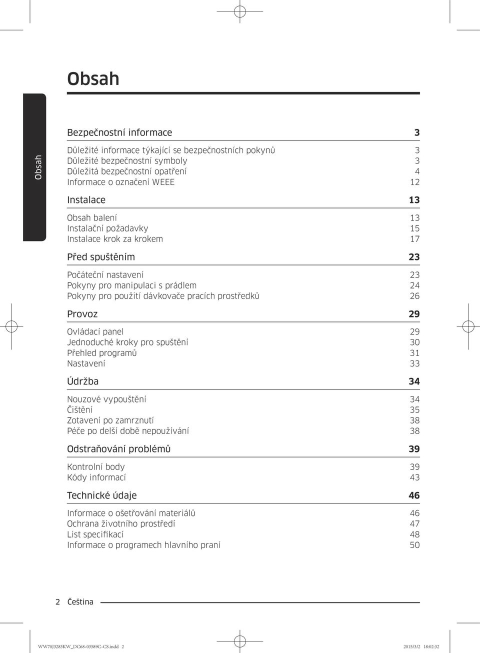 Provoz 29 Ovládací panel 29 Jednoduché kroky pro spuštění 30 Přehled programů 31 Nastavení 33 Údržba 34 Nouzové vypouštění 34 Čištění 35 Zotavení po zamrznutí 38 Péče po delší době nepoužívání 38