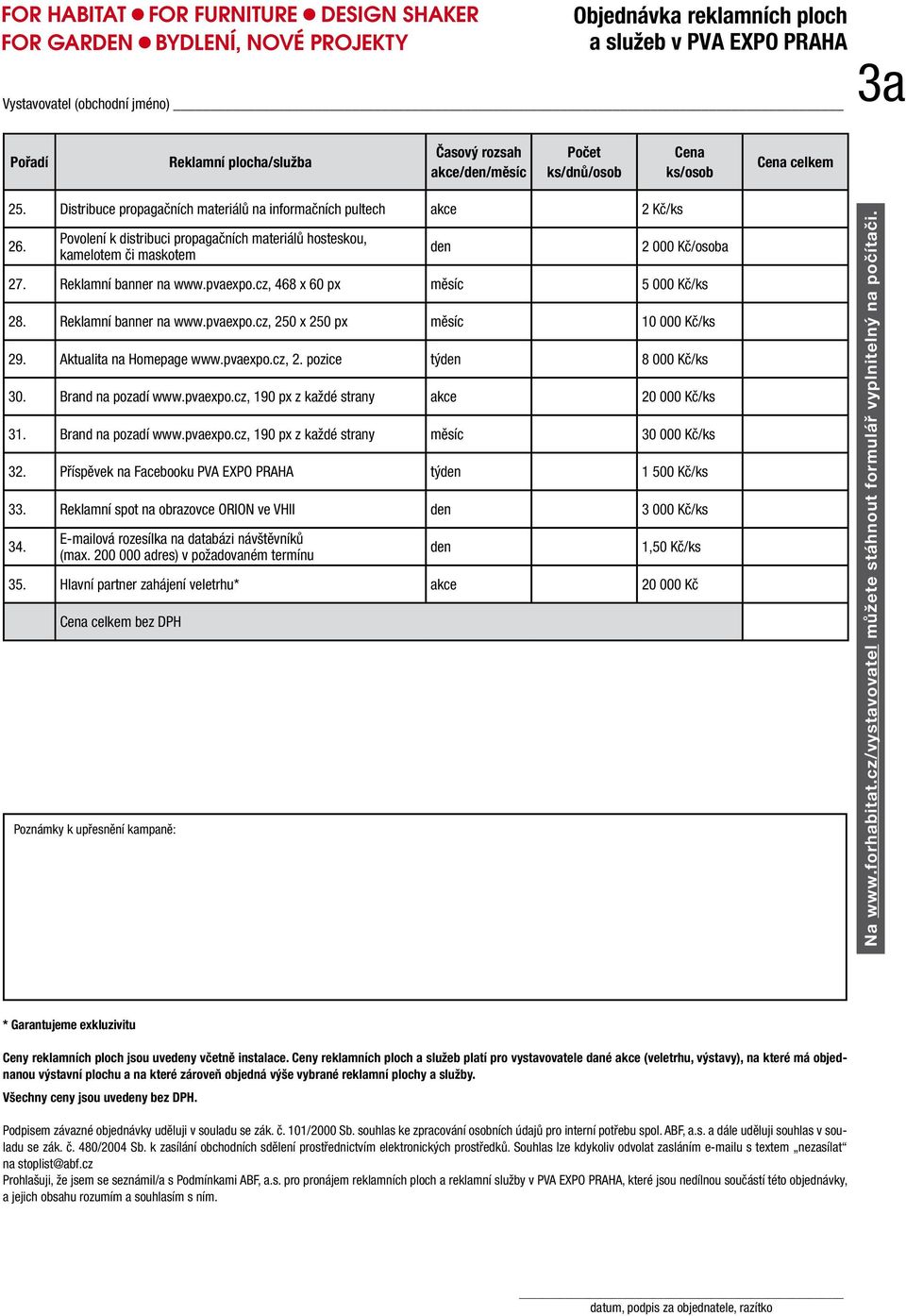 Povolení k distribuci propagačních materiálů hosteskou, kamelotem či maskotem Poznámky k upřesnění kampaně: den 2 000 Kč/osoba 27. Reklamní banner na www.pvaexpo.cz, 468 x 60 px měsíc 5 000 Kč/ks 28.