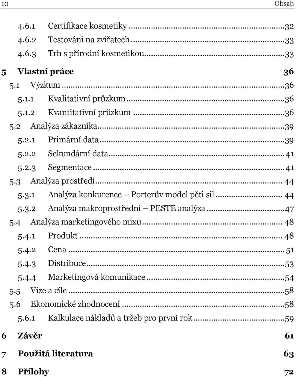 .. 44 5.3.2 Analýza makroprostřední PESTE analýza... 47 5.4 Analýza marketingového mixu... 48 5.4.1 Produkt... 48 5.4.2 Cena... 51 5.4.3 Distribuce... 53 5.4.4 Marketingová komunikace.