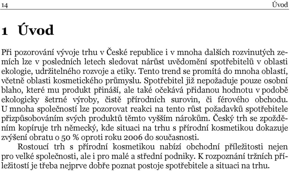 Spotřebitel již nepožaduje pouze osobní blaho, které mu produkt přináší, ale také očekává přidanou hodnotu v podobě ekologicky šetrné výroby, čistě přírodních surovin, či férového obchodu.