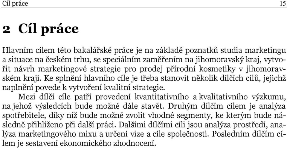 Mezi dílčí cíle patří provedení kvantitativního a kvalitativního výzkumu, na jehož výsledcích bude možné dále stavět.