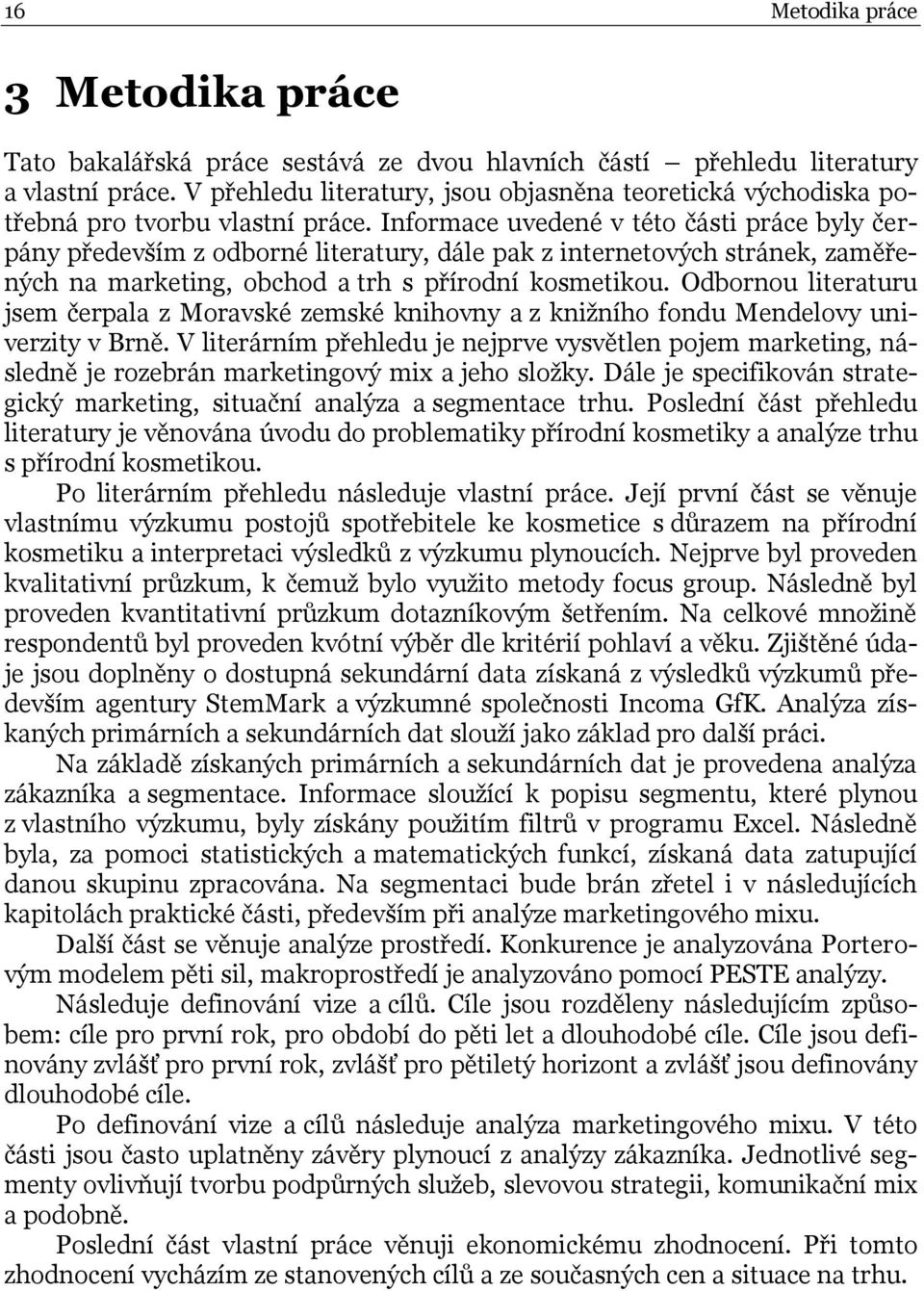 Informace uvedené v této části práce byly čerpány především z odborné literatury, dále pak z internetových stránek, zaměřených na marketing, obchod a trh s přírodní kosmetikou.