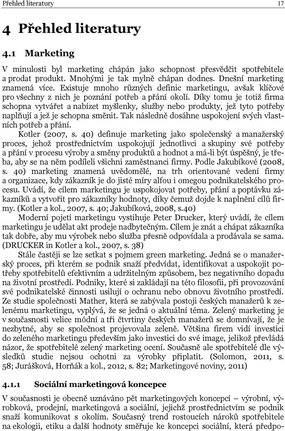 Díky tomu je totiž firma schopna vytvářet a nabízet myšlenky, služby nebo produkty, jež tyto potřeby naplňují a jež je schopna směnit. Tak následně dosáhne uspokojení svých vlastních potřeb a přání.