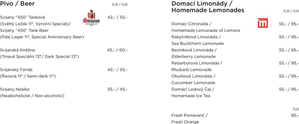Lemonades 0,3l / 0,5l Domácí Citronáda / 55,- / 95,- Homemade Lemonade of Lemons Rakytníková Limonáda / 55,- / 95,- Sea Buckthorn Lemonade Bezinková Limonáda / 55,- / 95,- Elderberry