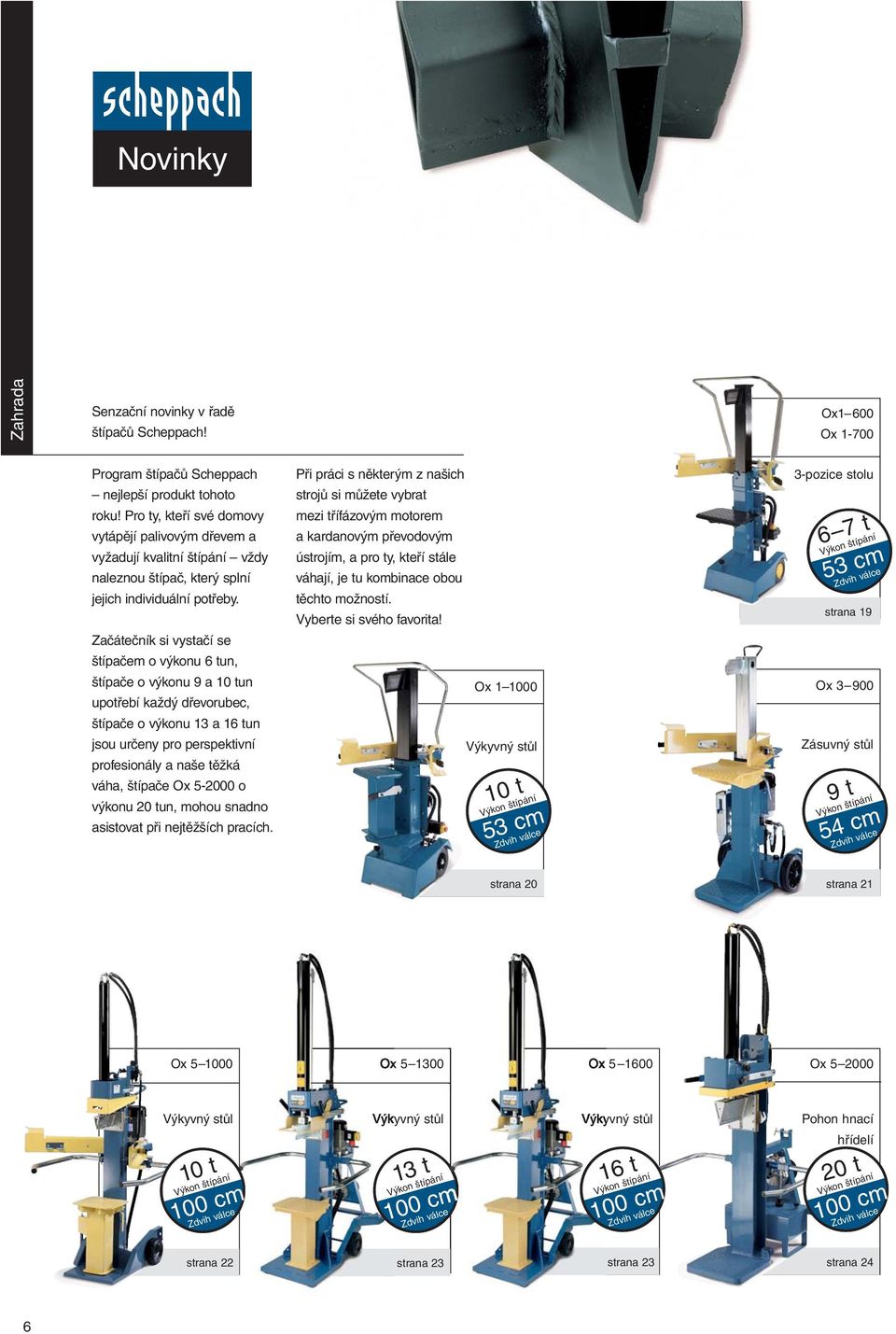 Začátečník si vystačí se štípačem o výkonu 6 tun, štípače o výkonu 9 a 10 tun upotřebí každý dřevorubec, štípače o výkonu 13 a 16 tun jsou určeny pro perspektivní profesionály a naše těžká váha,