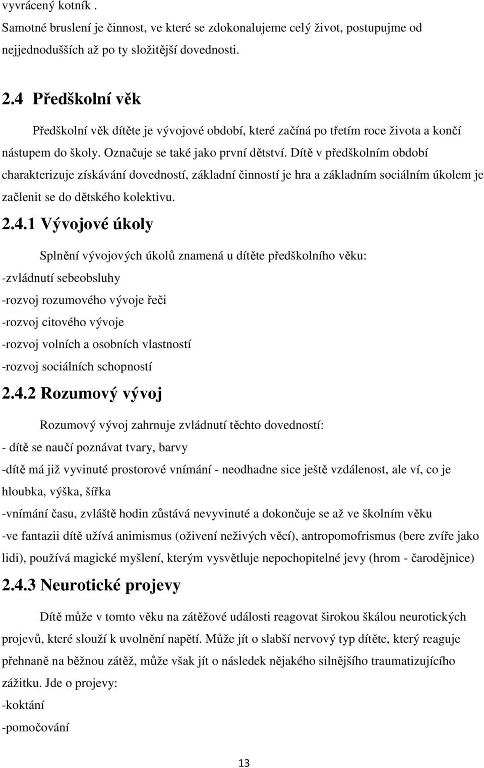 Dítě v předškolním období charakterizuje získávání dovedností, základní činností je hra a základním sociálním úkolem je začlenit se do dětského kolektivu. 2.4.