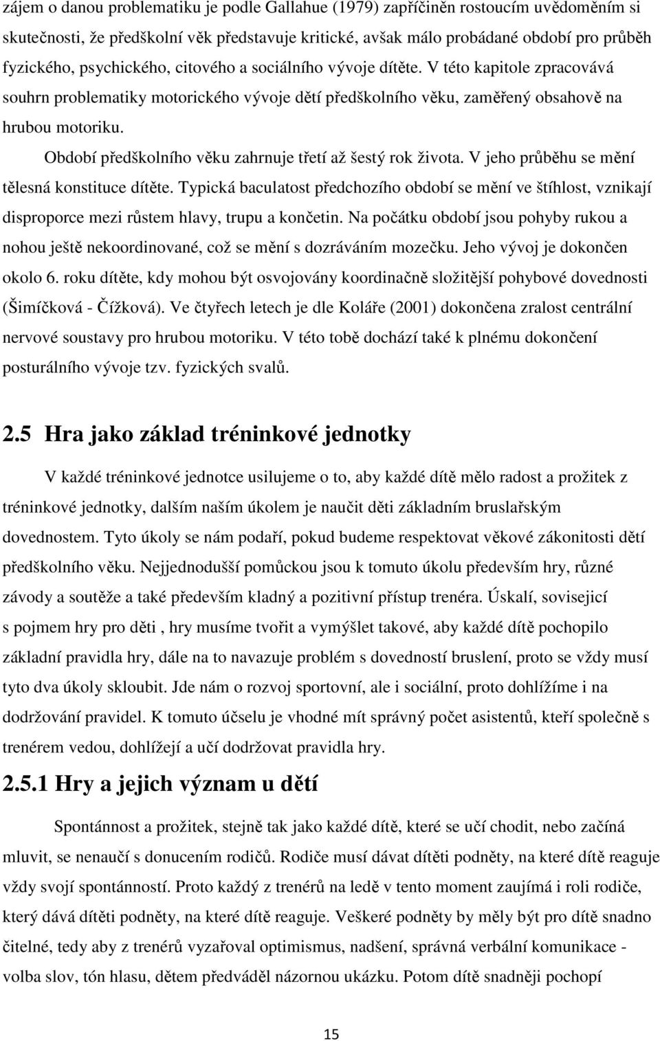 Období předškolního věku zahrnuje třetí až šestý rok života. V jeho průběhu se mění tělesná konstituce dítěte.