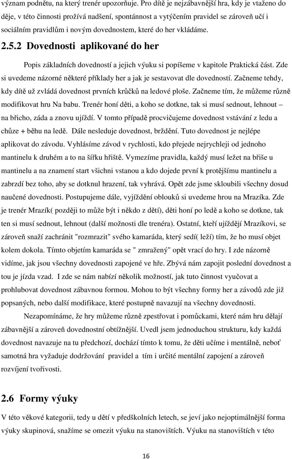 vkládáme. 2.5.2 Dovednosti aplikované do her Popis základních dovedností a jejich výuku si popíšeme v kapitole Praktická část.