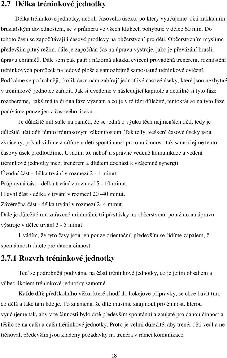 Občerstvením myslíme především pitný režim, dále je započítán čas na úpravu výstroje, jako je převázání bruslí, úpravu chráničů.