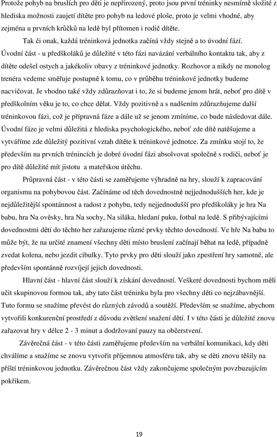 Úvodní část - u předškoláků je důležité v této fázi navázání verbálního kontaktu tak, aby z dítěte odešel ostych a jakékoliv obavy z tréninkové jednotky.