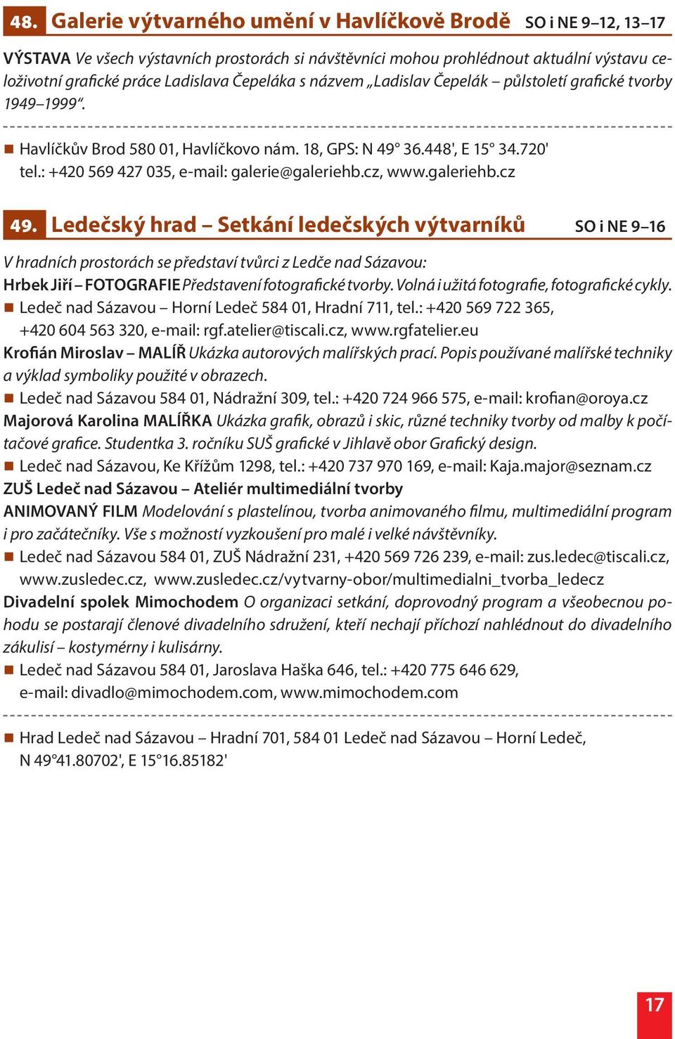 cz, www.galeriehb.cz 49. Ledečský hrad Setkání ledečských výtvarníků SO i NE 9 16 V hradních prostorách se představí tvůrci z Ledče nad Sázavou: Hrbek Jiří FOTOGRAFIE Představení fotografické tvorby.