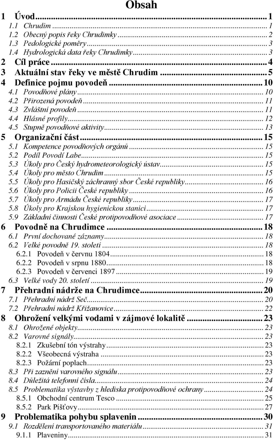 .. 15 5.1 Kompetence povodňových orgánů... 15 5.2 Podíl Povodí Labe... 15 5.3 Úkoly pro Český hydrometeorologický ústav... 15 5.4 Úkoly pro město Chrudim... 15 5.5 Úkoly pro Hasičský záchranný sbor České republiky.