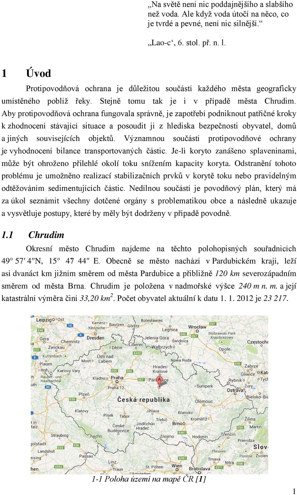 Aby protipovodňová ochrana fungovala správně, je zapotřebí podniknout patřičné kroky k zhodnocení stávající situace a posoudit ji z hlediska bezpečnosti obyvatel, domů a jiných souvisejících objektů.