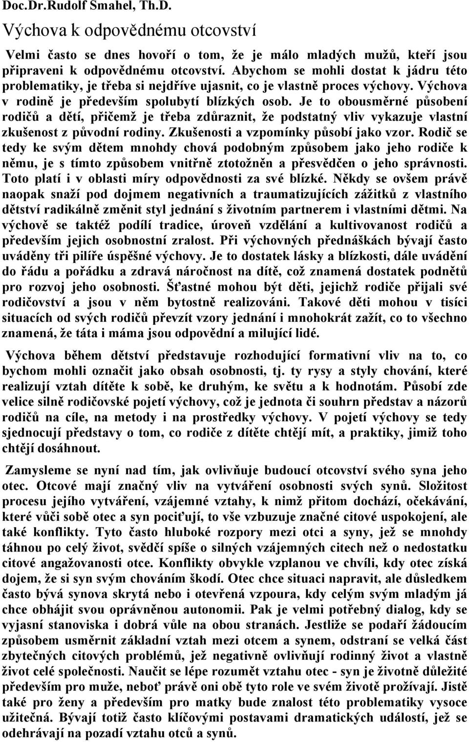 Je to obousměrné působení rodičů a dětí, přičemž je třeba zdůraznit, že podstatný vliv vykazuje vlastní zkušenost z původní rodiny. Zkušenosti a vzpomínky působí jako vzor.