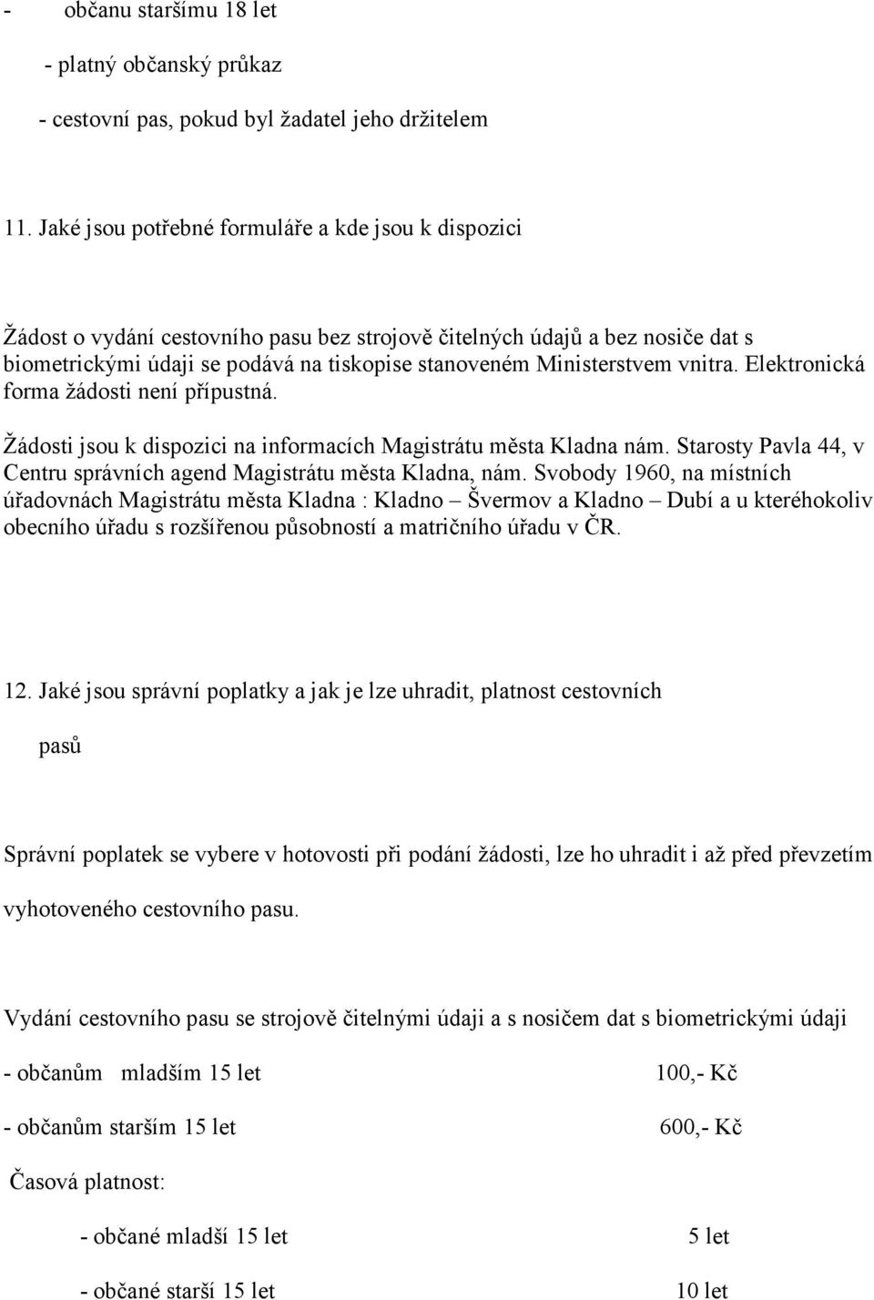 vnitra. Elektronická forma žádosti není přípustná. Žádosti jsou k dispozici na informacích Magistrátu města Kladna nám. Starosty Pavla 44, v Centru správních agend Magistrátu města Kladna, nám.