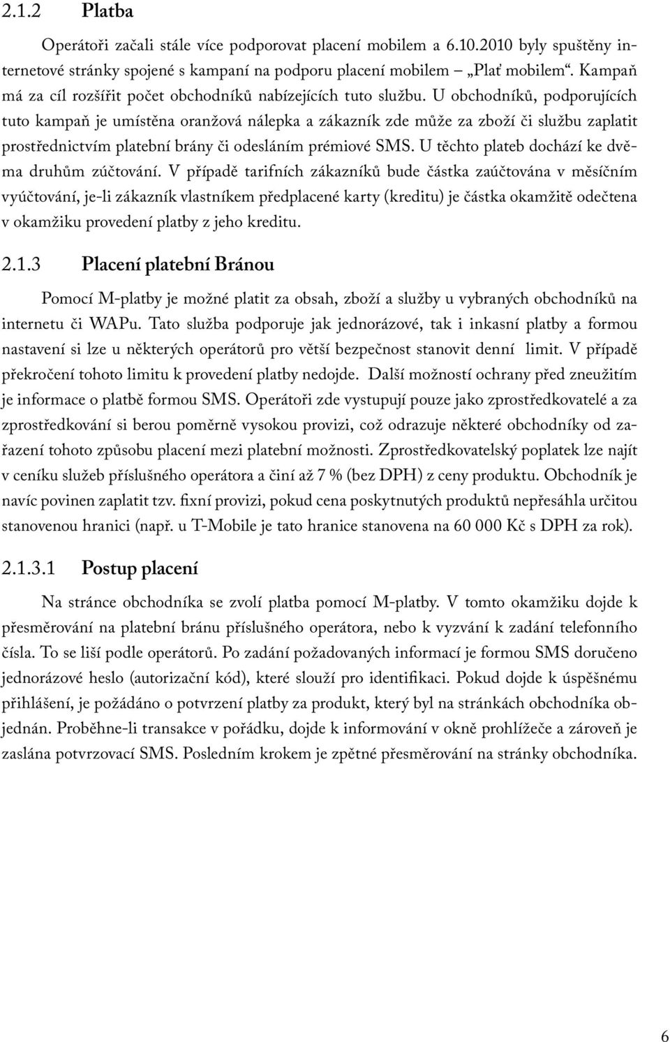 U obchodníků, podporujících tuto kampaň je umístěna oranžová nálepka a zákazník zde může za zboží či službu zaplatit prostřednictvím platební brány či odesláním prémiové SMS.