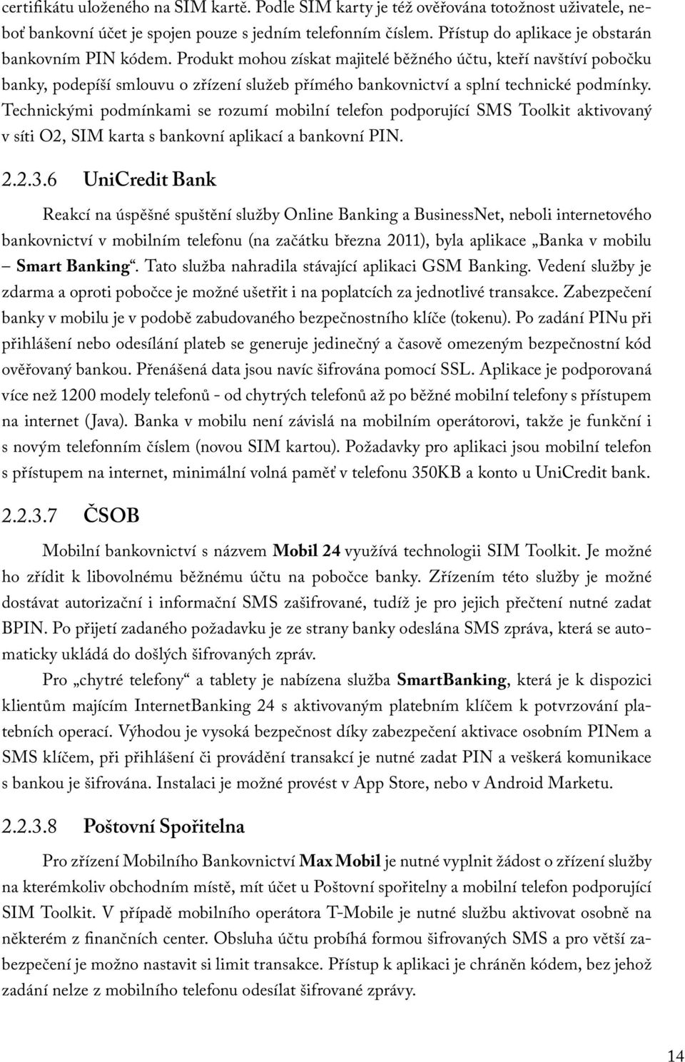 Produkt mohou získat majitelé běžného účtu, kteří navštíví pobočku banky, podepíší smlouvu o zřízení služeb přímého bankovnictví a splní technické podmínky.