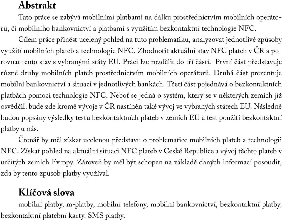 Zhodnotit aktuální stav NFC plateb v ČR a porovnat tento stav s vybranými státy EU. Práci lze rozdělit do tří částí.