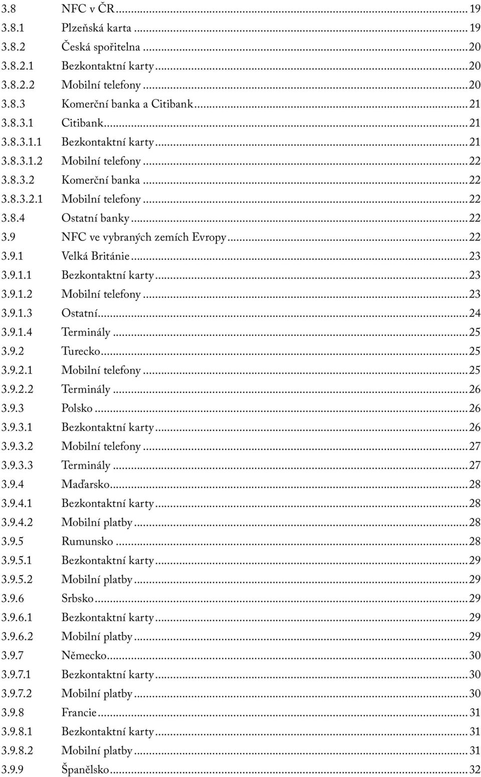 ..23 3.9.1.3 Ostatní...24 3.9.1.4 Terminály...25 3.9.2 Turecko...25 3.9.2.1 Mobilní telefony...25 3.9.2.2 Terminály...26 3.9.3 Polsko...26 3.9.3.1 Bezkontaktní karty...26 3.9.3.2 Mobilní telefony.
