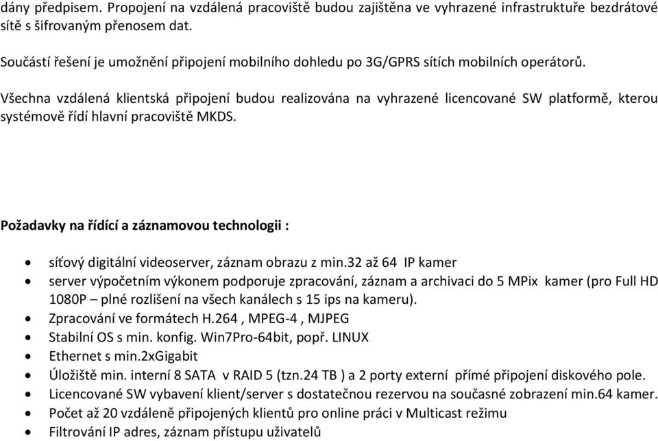 Všechna vzdálená klientská připojení budou realizována na vyhrazené licencované SW platformě, kterou systémově řídí hlavní pracoviště MKDS.