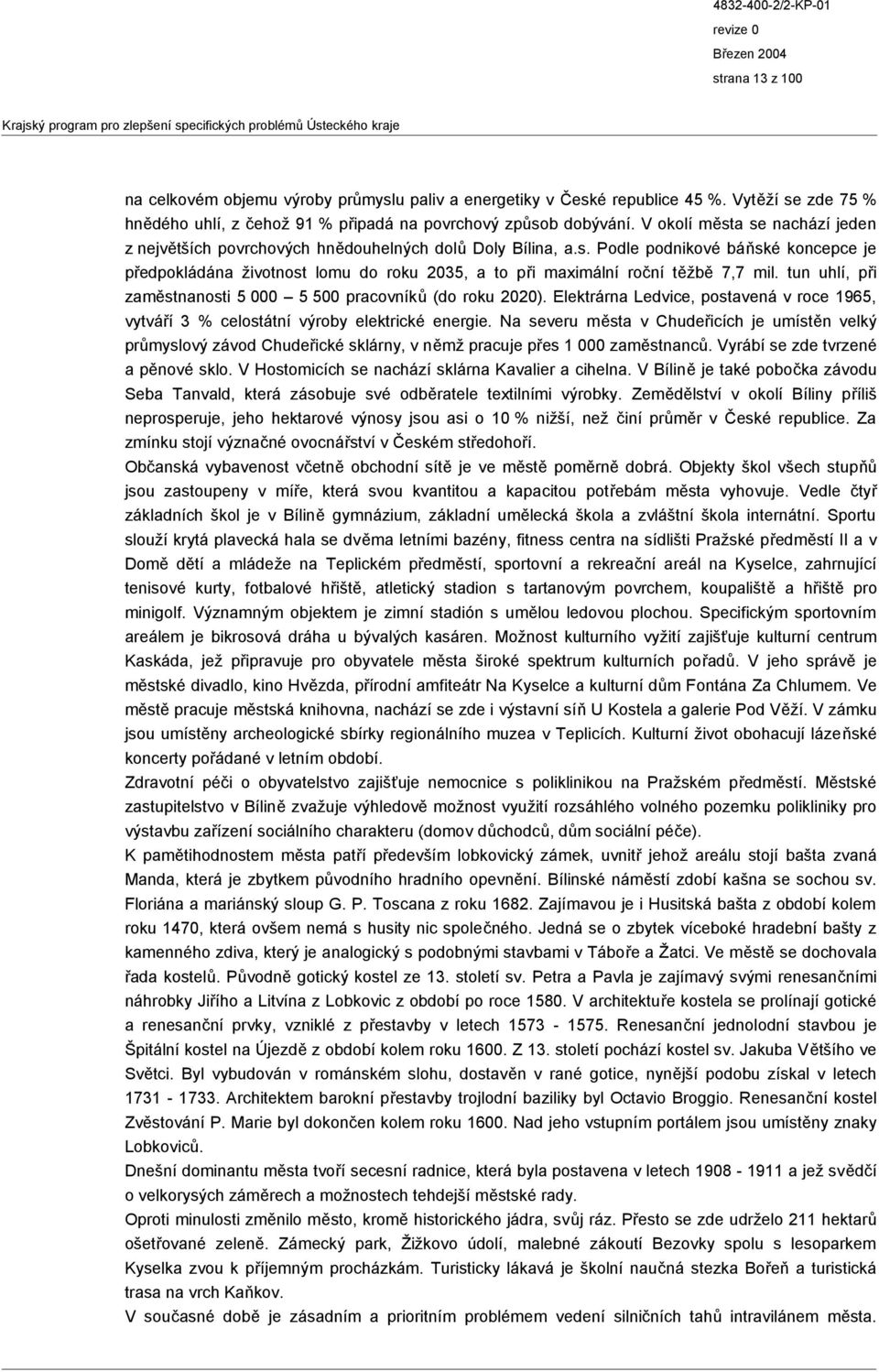 tun uhlí, při zaměstnanosti 5 000 5 500 pracovníků (do roku 2020). Elektrárna Ledvice, postavená v roce 1965, vytváří 3 % celostátní výroby elektrické energie.