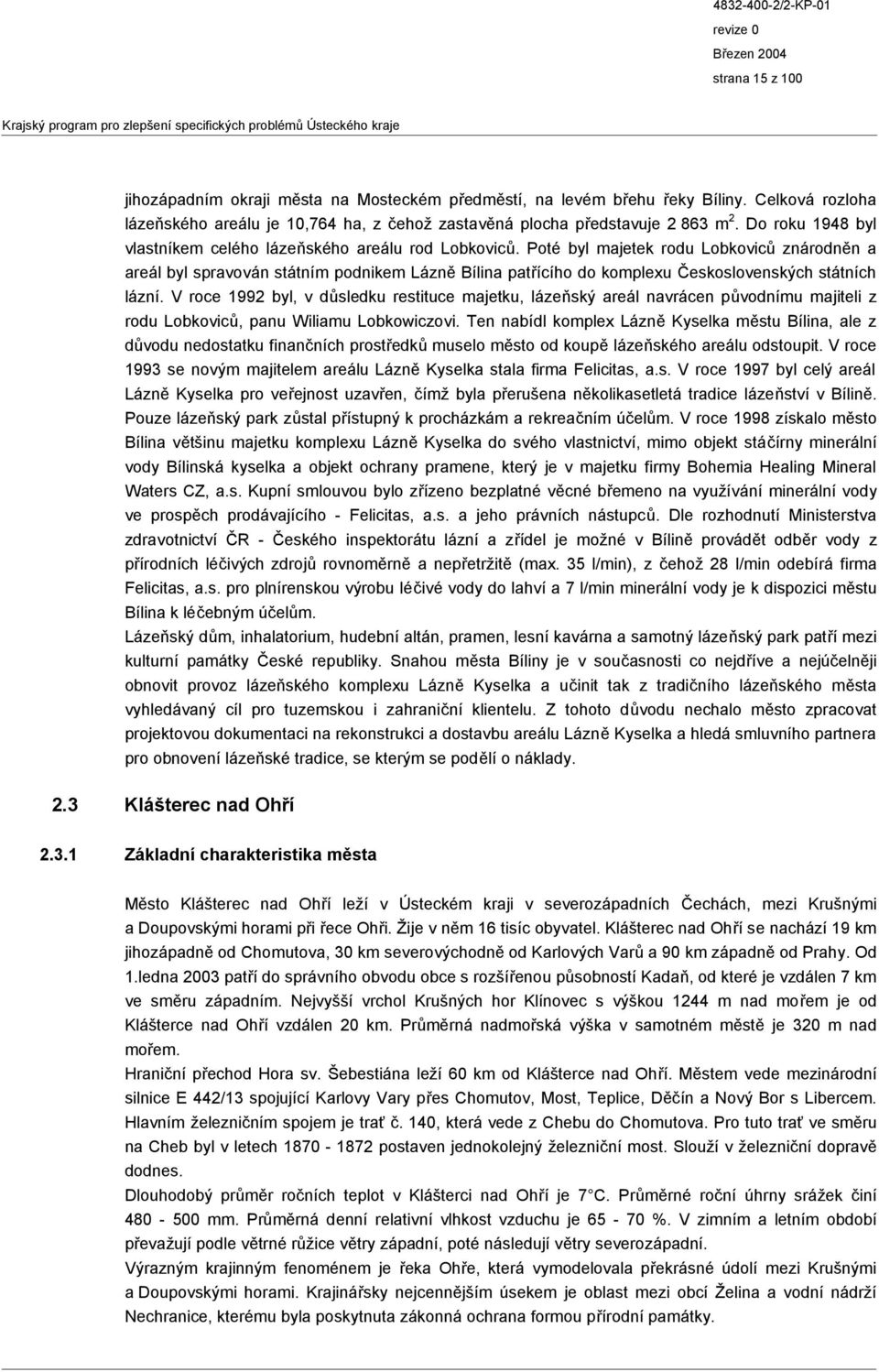 Poté byl majetek rodu Lobkoviců znárodněn a areál byl spravován státním podnikem Lázně Bílina patřícího do komplexu Československých státních lázní.