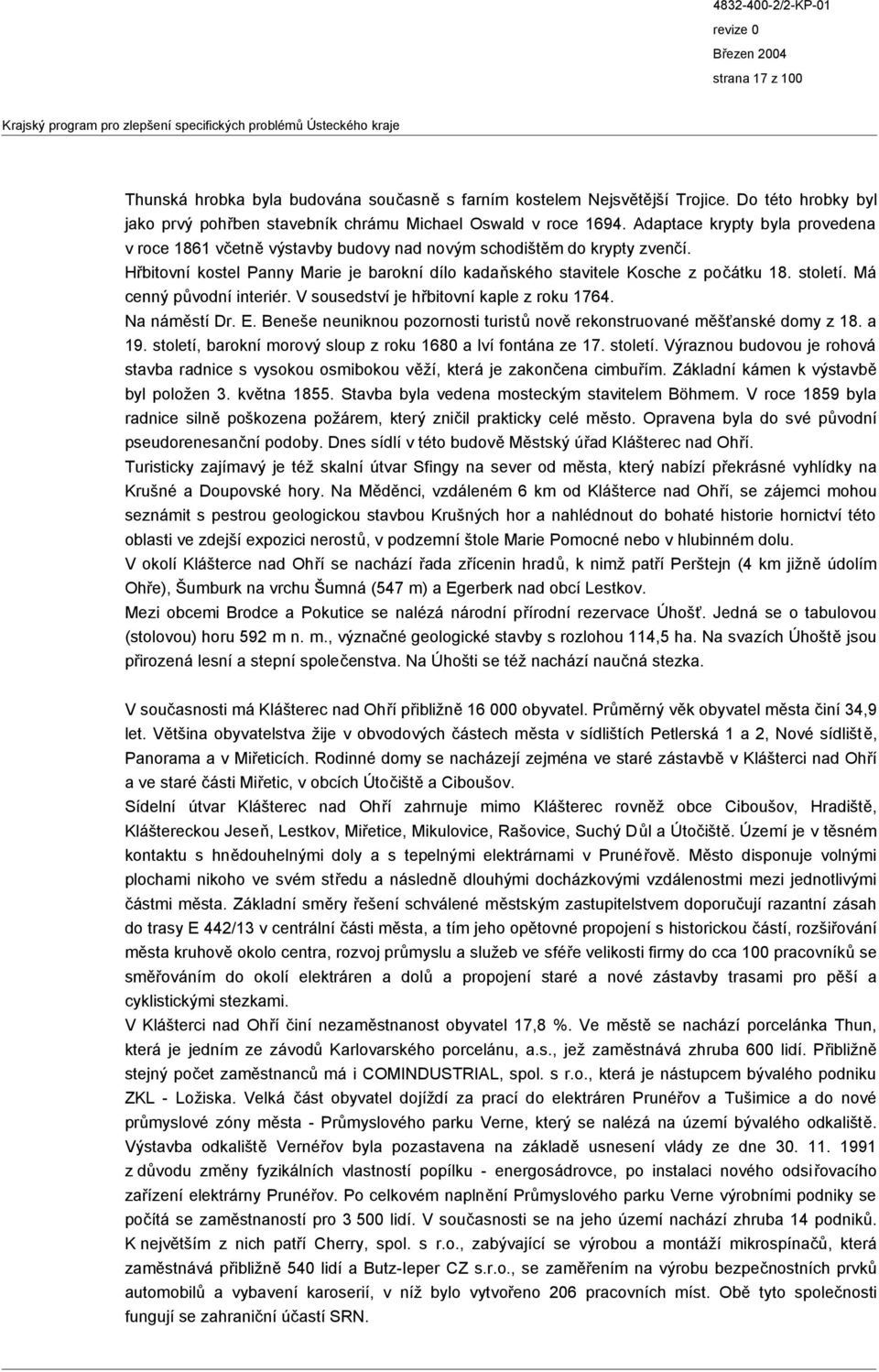 Má cenný původní interiér. V sousedství je hřbitovní kaple z roku 1764. Na náměstí Dr. E. Beneše neuniknou pozornosti turistů nově rekonstruované měšťanské domy z 18. a 19.