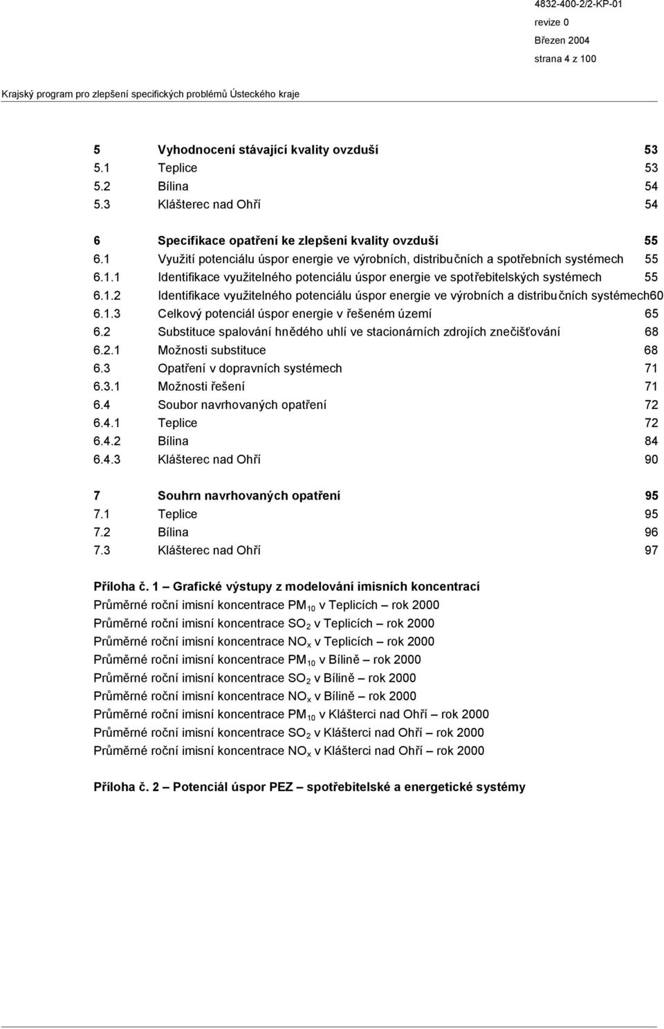 1.3 Celkový potenciál úspor energie v řešeném území 65 6.2 Substituce spalování hnědého uhlí ve stacionárních zdrojích znečišťování 68 6.2.1 Možnosti substituce 68 6.