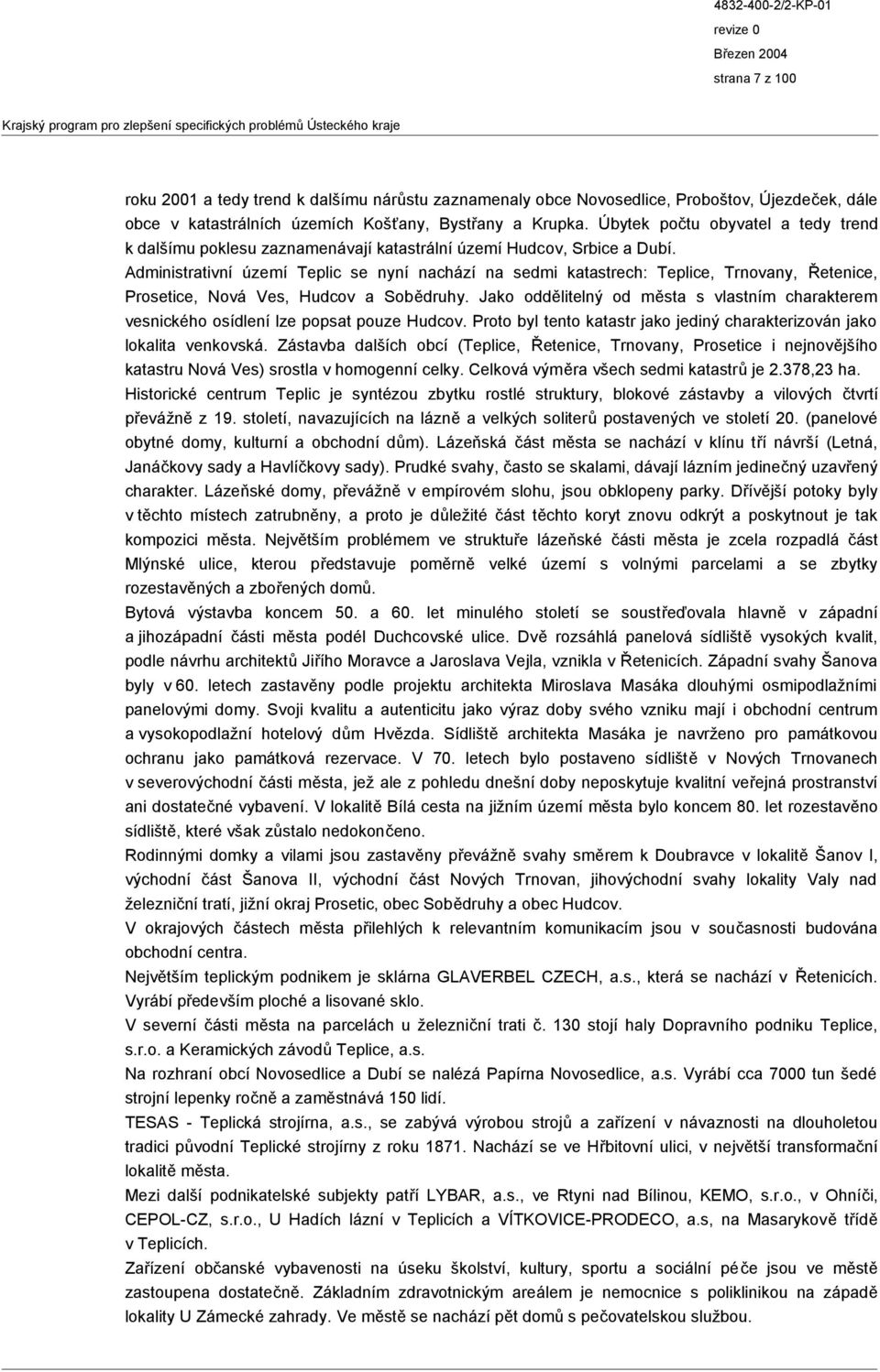 Administrativní území Teplic se nyní nachází na sedmi katastrech: Teplice, Trnovany, Řetenice, Prosetice, Nová Ves, Hudcov a Sobědruhy.