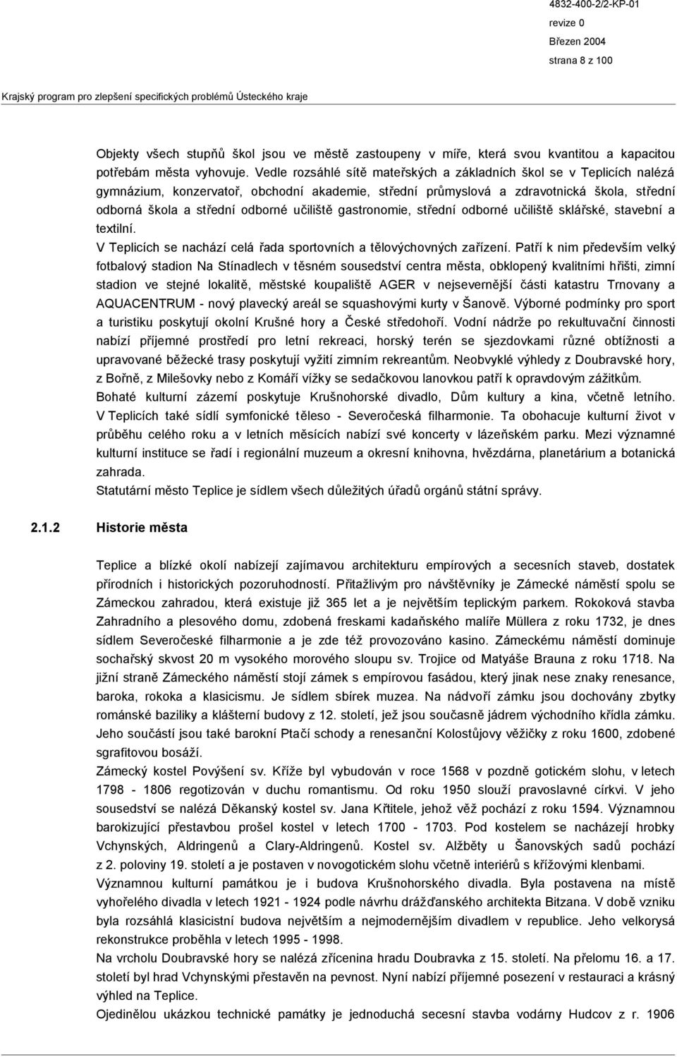 učiliště gastronomie, střední odborné učiliště sklářské, stavební a textilní. V Teplicích se nachází celá řada sportovních a tělovýchovných zařízení.