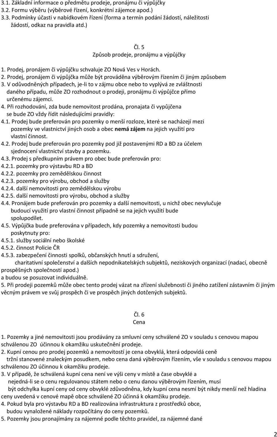 V odůvodněných případech, je-li to v zájmu obce nebo to vyplývá ze zvláštnosti daného případu, může ZO rozhodnout o prodeji, pronájmu či výpůjčce přímo určenému zájemci. 4.