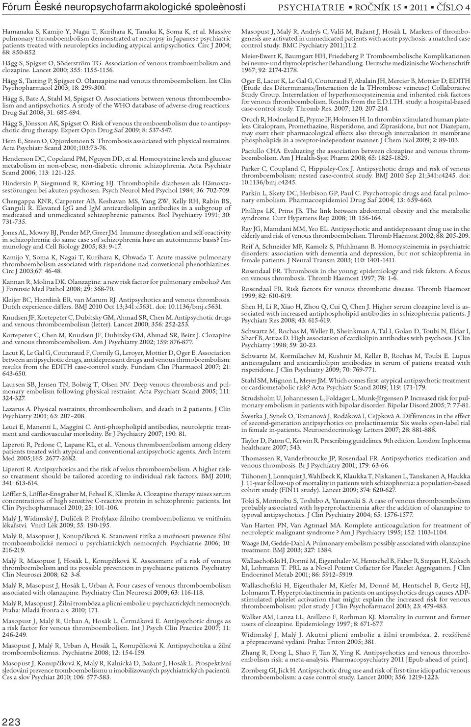 Hägg S, Spigset O, Söderström TG. Association of venous tromboembolism and clozapine. Lancet 2000; 355: 1155-1156. Hägg S, Tatting P, Spigset O. Olanzapine nad venous thromboembolism.