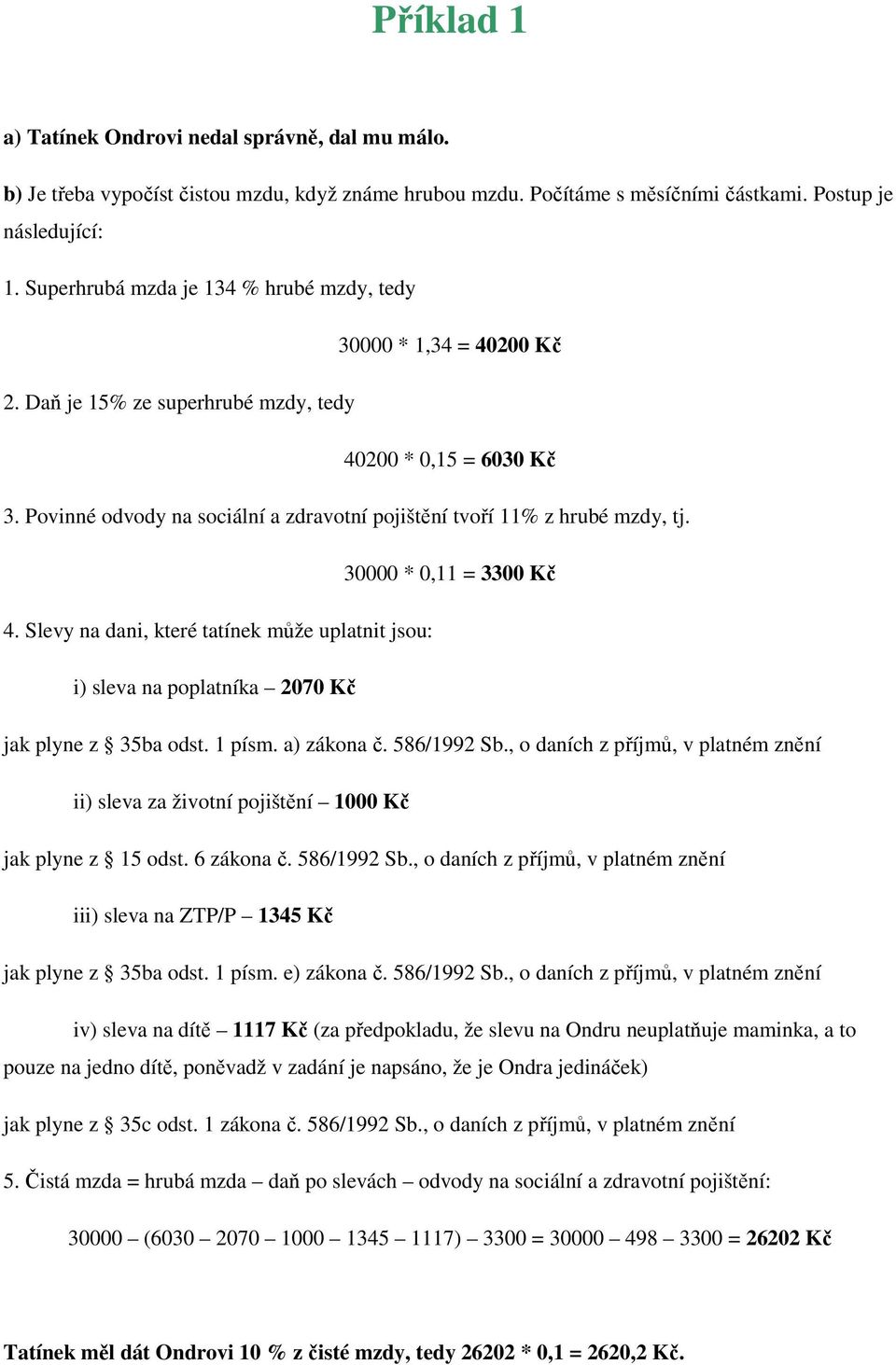 Povinné odvody na sociální a zdravotní pojištění tvoří 11% z hrubé mzdy, tj. 30000 * 0,11 = 3300 Kč 4.