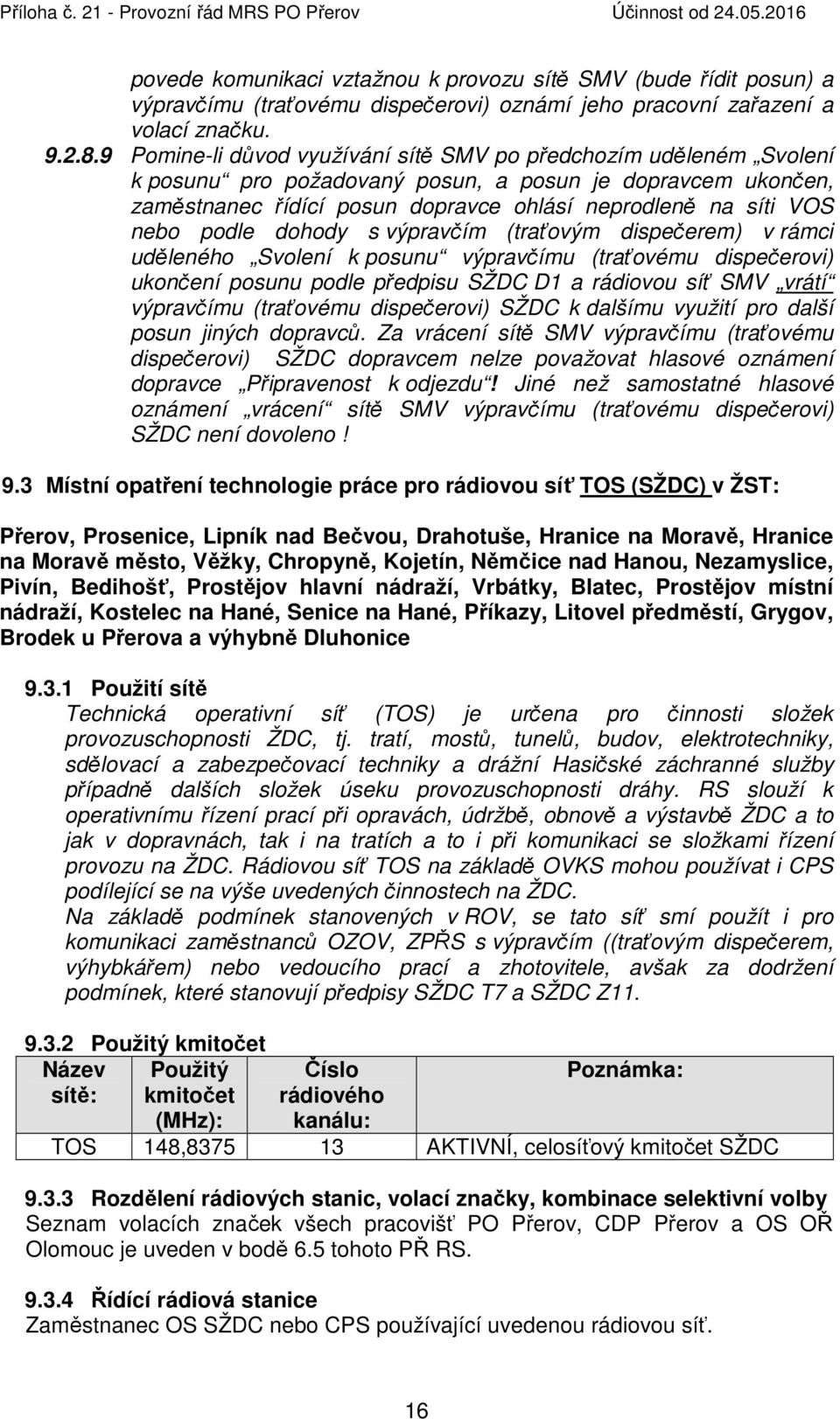 podle dohody s výpravčím (traťovým dispečerem) v rámci uděleného Svolení k posunu výpravčímu (traťovému dispečerovi) ukončení posunu podle předpisu SŽDC D1 a rádiovou síť SMV vrátí výpravčímu