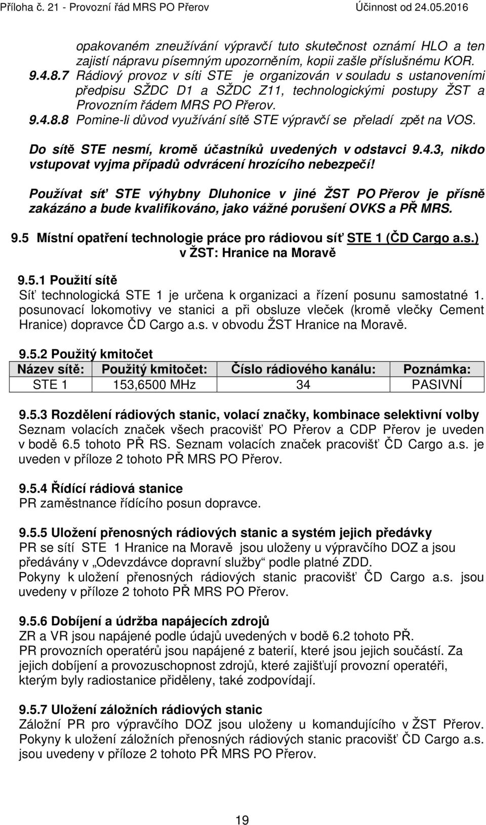 8 Pomine-li důvod využívání sítě STE výpravčí se přeladí zpět na VOS. Do sítě STE nesmí, kromě účastníků uvedených v odstavci 9.4.3, nikdo vstupovat vyjma případů odvrácení hrozícího nebezpečí!