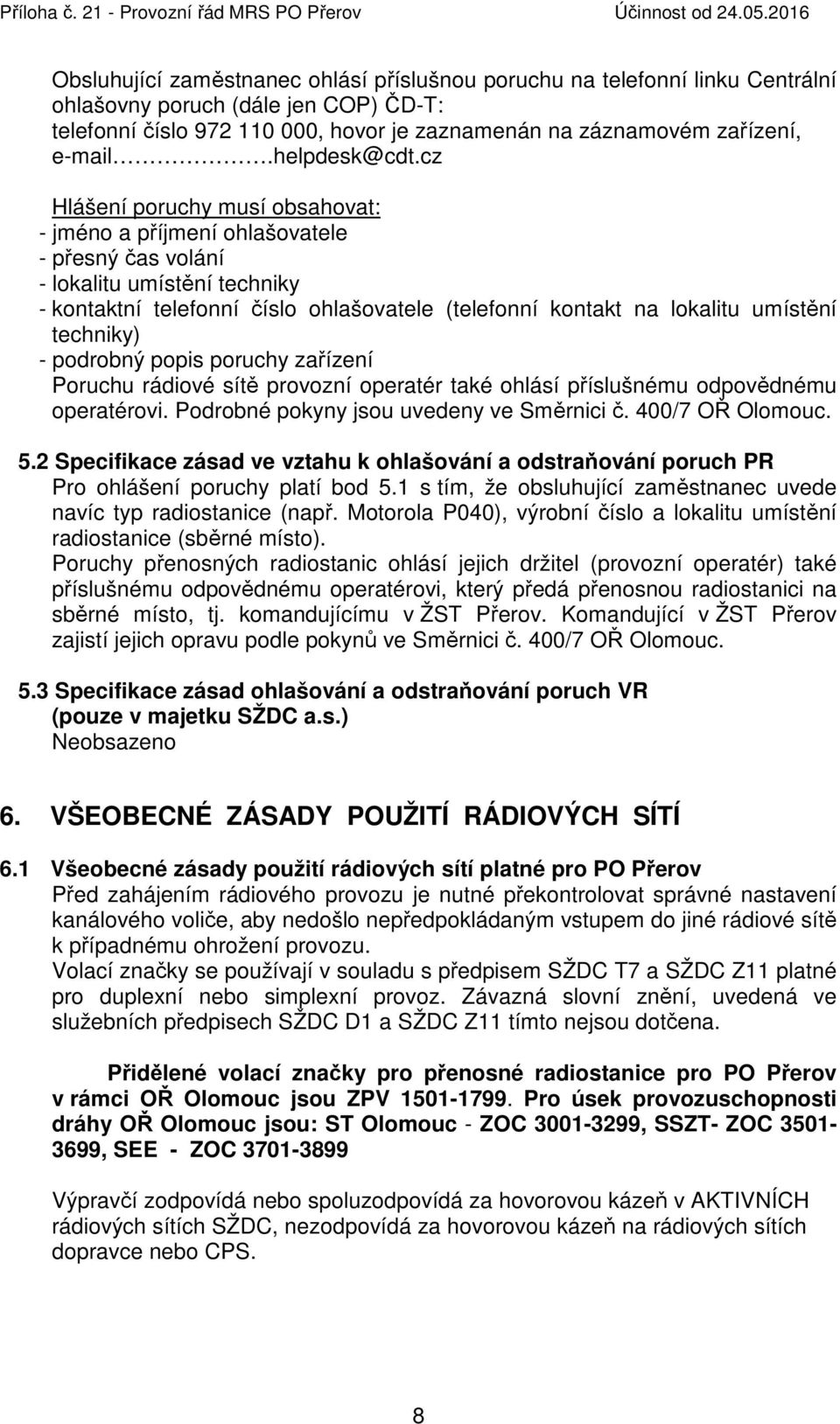 cz Hlášení poruchy musí obsahovat: - jméno a příjmení ohlašovatele - přesný čas volání - lokalitu umístění techniky - kontaktní telefonní číslo ohlašovatele (telefonní kontakt na lokalitu umístění