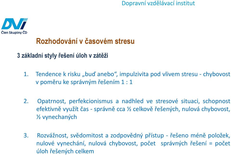 Opatrnost, perfekcionismus a nadhled ve stresové situaci, schopnost efektivně využít čas- správně cca ½ celkově