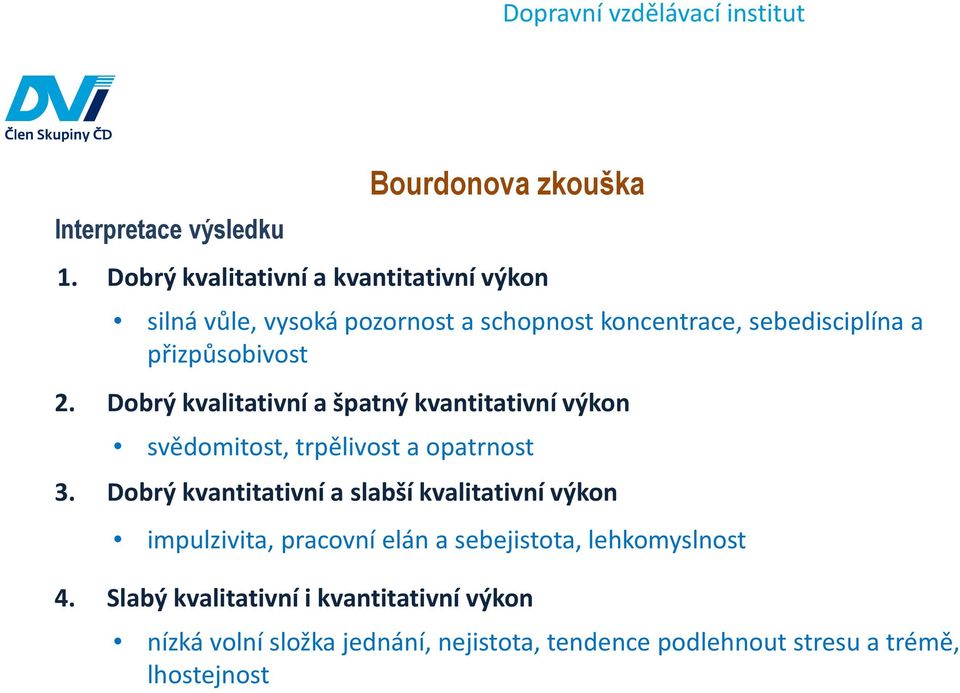 přizpůsobivost 2. Dobrý kvalitativní a špatný kvantitativní výkon svědomitost, trpělivost a opatrnost 3.