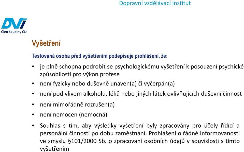 duševní činnost není mimořádně rozrušen(a) není nemocen(nemocná) Souhlas s tím, aby výsledky vyšetření byly zpracovány pro účely řídící a